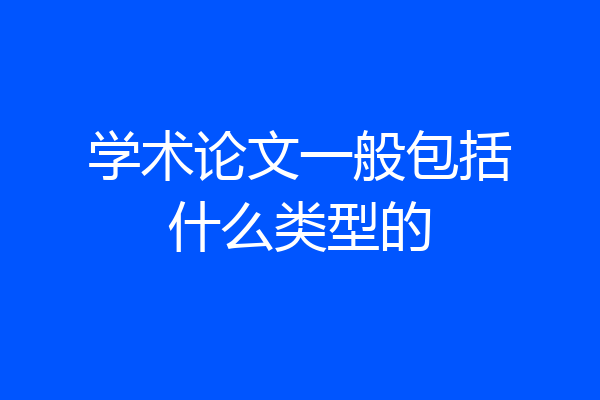 学术论文一般包括什么类型的