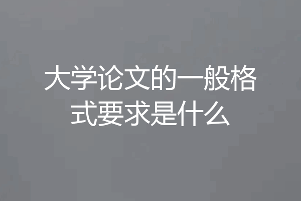 大学论文的一般格式要求是什么
