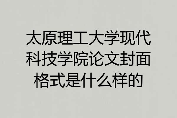 太原理工大学现代科技学院论文封面格式是什么样的