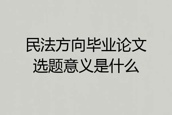 民法方向毕业论文选题意义是什么
