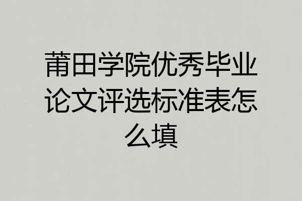 莆田学院优秀毕业论文评选标准表怎么填