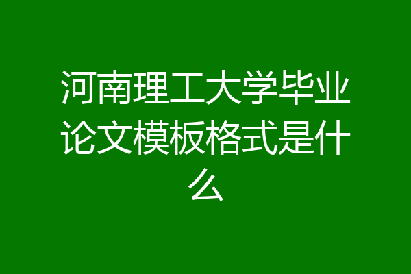 河南理工大学毕业论文模板格式是什么
