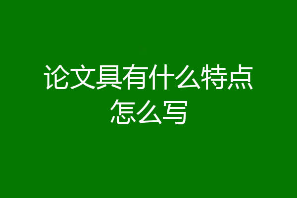 论文具有什么特点怎么写
