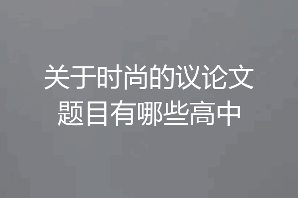 关于时尚的议论文题目有哪些高中