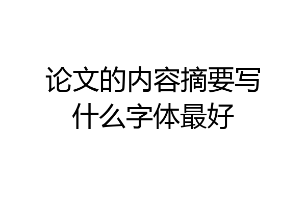 论文的内容摘要写什么字体最好