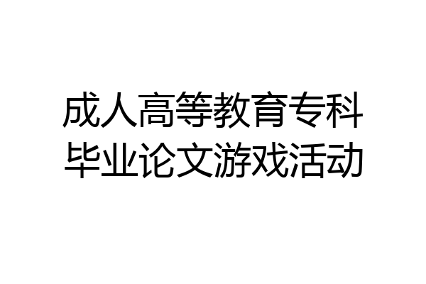 成人高等教育专科毕业论文游戏活动