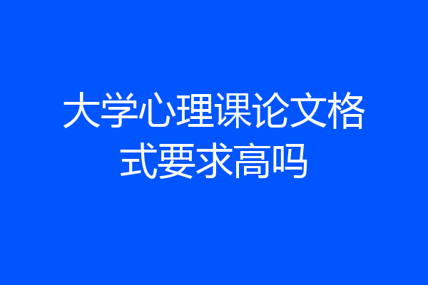 大学心理课论文格式要求高吗