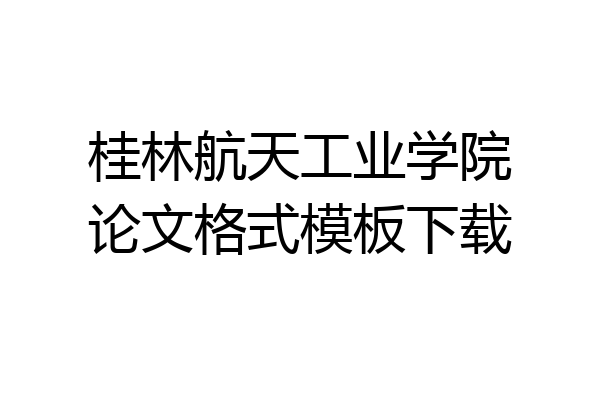 桂林航天工业学院论文格式模板下载