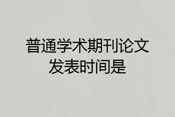 普通学术期刊论文发表时间是