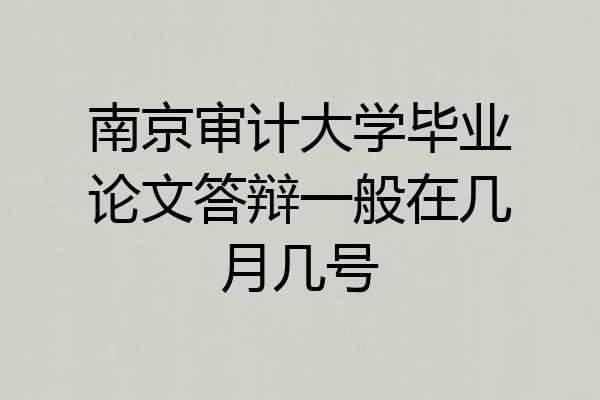 南京审计大学毕业论文答辩一般在几月几号