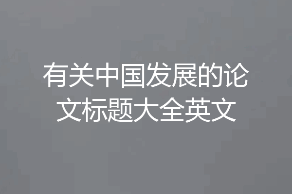 有关中国发展的论文标题大全英文