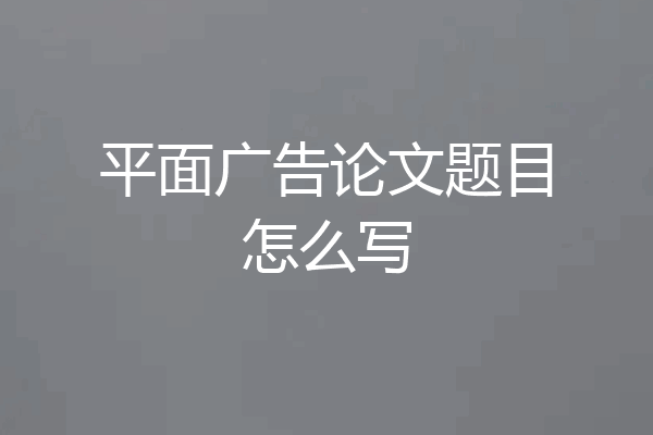 平面广告论文题目怎么写