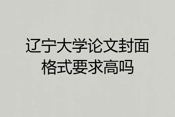 辽宁大学论文封面格式要求高吗