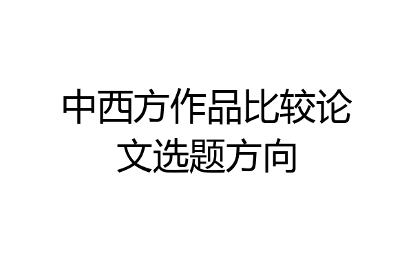 中西方作品比较论文选题方向
