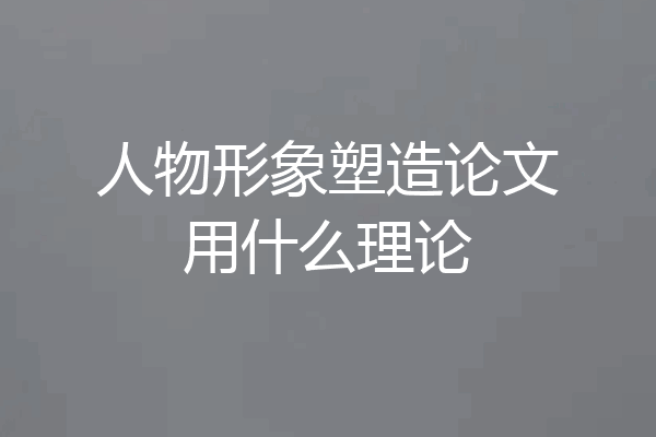 人物形象塑造论文用什么理论