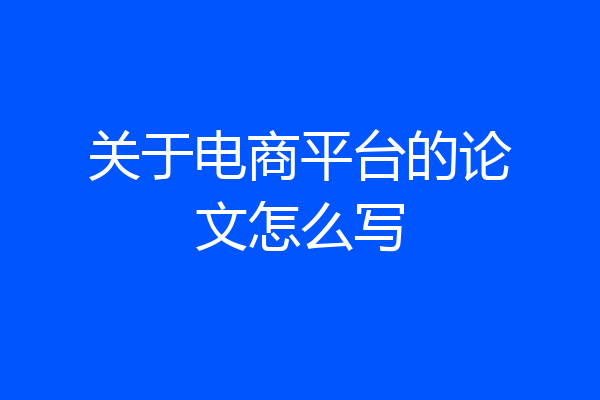 关于电商平台的论文怎么写