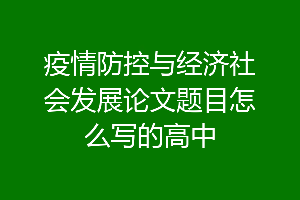疫情防控与经济社会发展论文题目怎么写的高中