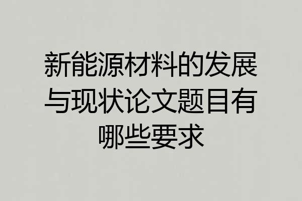 新能源材料的发展与现状论文题目有哪些要求