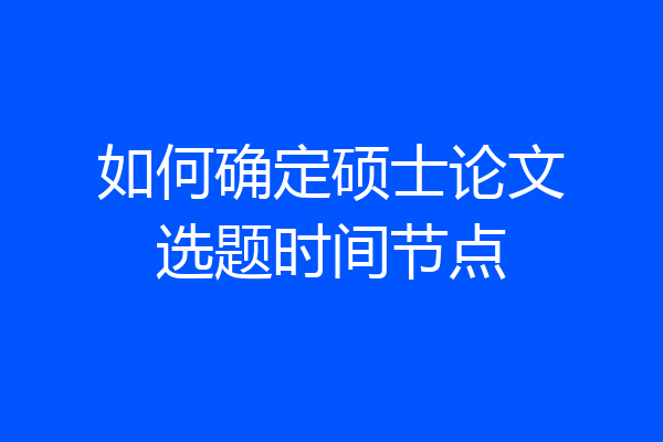 如何确定硕士论文选题时间节点