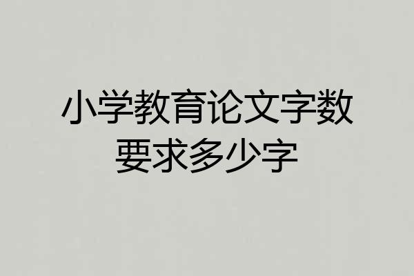 小学教育论文字数要求多少字