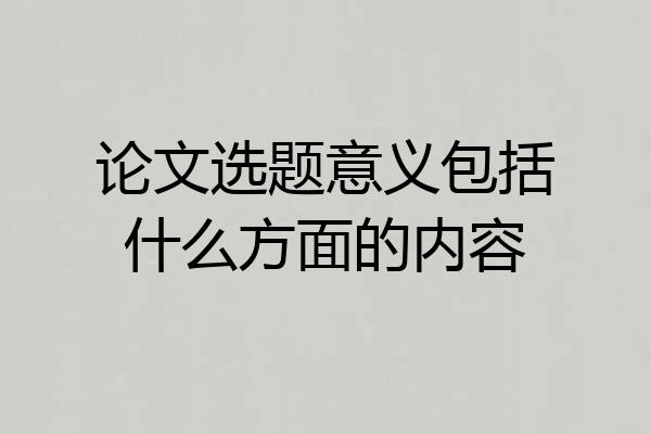 论文选题意义包括什么方面的内容