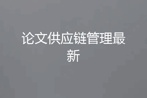 论文供应链管理最新