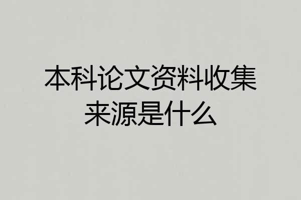 本科论文资料收集来源是什么