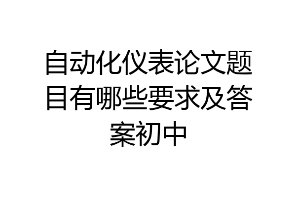 自动化仪表论文题目有哪些要求及答案初中