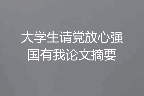 大学生请党放心强国有我论文摘要