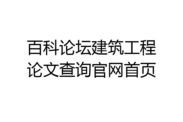 百科论坛建筑工程论文查询官网首页