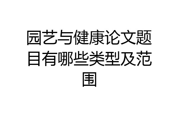 园艺与健康论文题目有哪些类型及范围