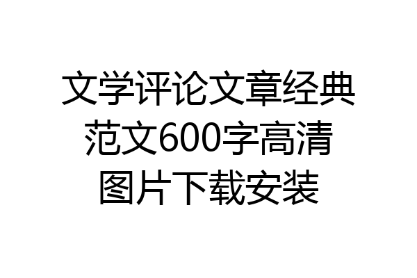 文学评论文章经典范文600字高清图片下载安装