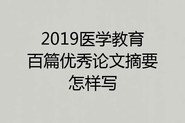 2019医学教育百篇优秀论文摘要怎样写
