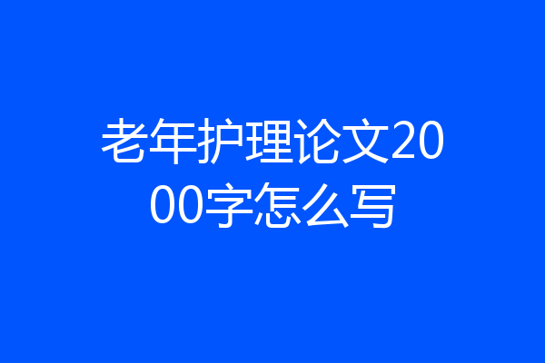 老年护理论文2000字怎么写