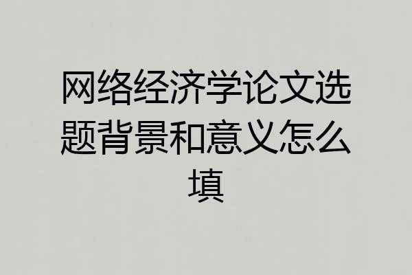 网络经济学论文选题背景和意义怎么填