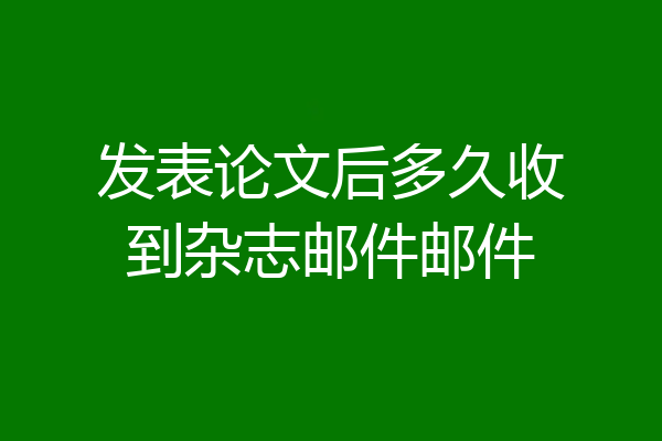 发表论文后多久收到杂志邮件邮件