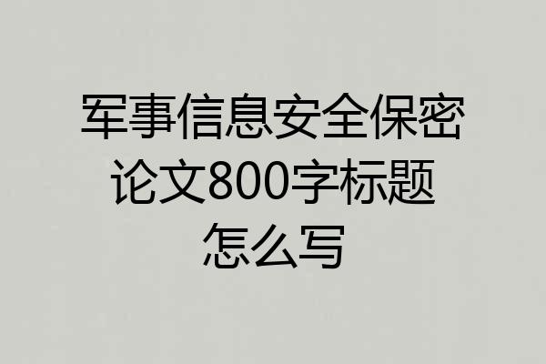 军事信息安全保密论文800字标题怎么写