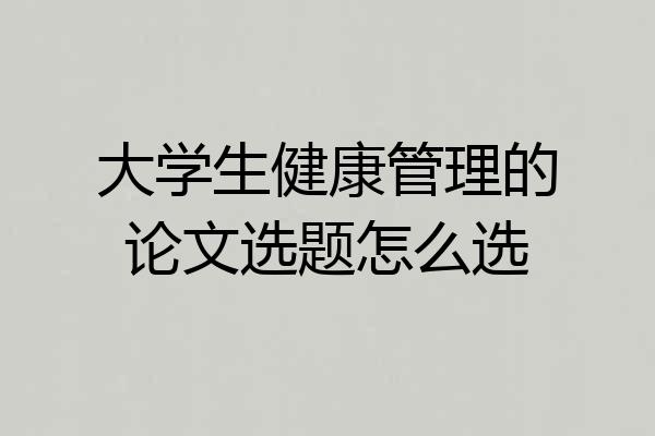 大学生健康管理的论文选题怎么选