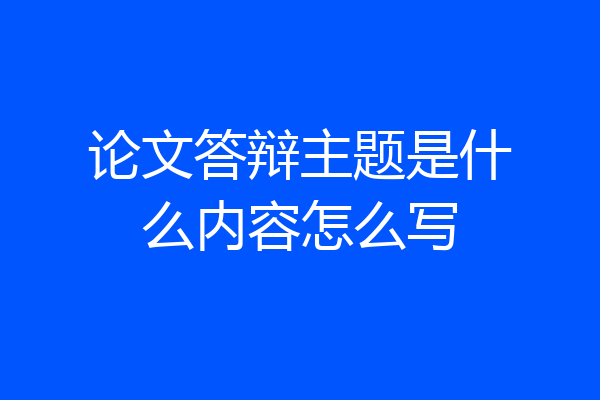 论文答辩主题是什么内容怎么写