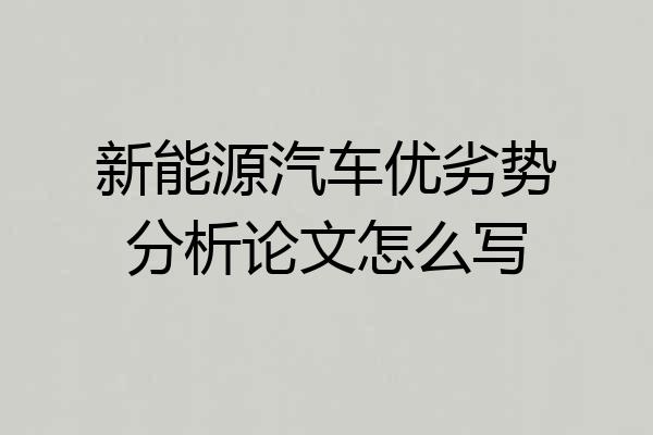 新能源汽车优劣势分析论文怎么写