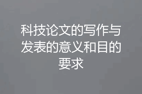 科技论文的写作与发表的意义和目的要求