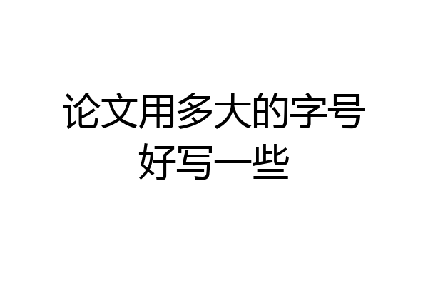 论文用多大的字号好写一些