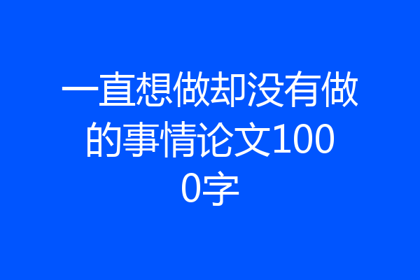 一直想做却没有做的事情论文1000字
