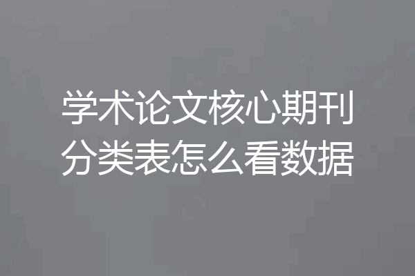 学术论文核心期刊分类表怎么看数据