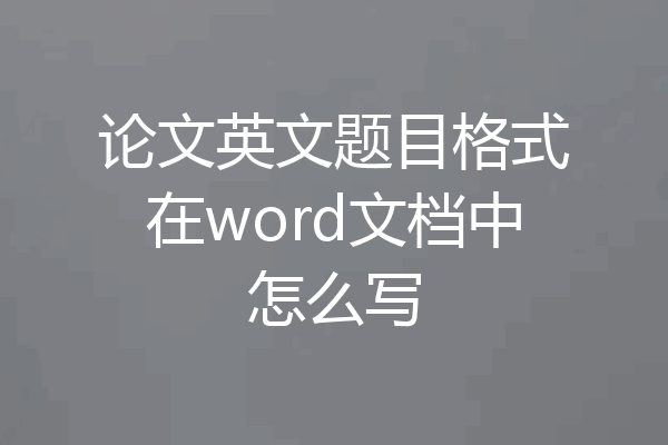 论文英文题目格式在word文档中怎么写