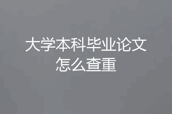 大学本科毕业论文怎么查重