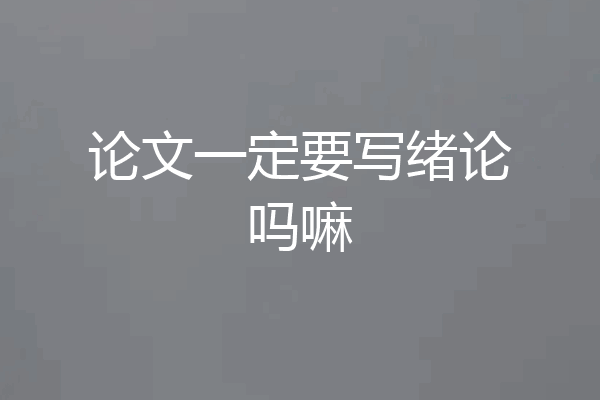 论文一定要写绪论吗嘛
