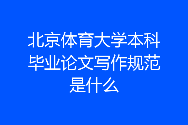 北京体育大学本科毕业论文写作规范是什么