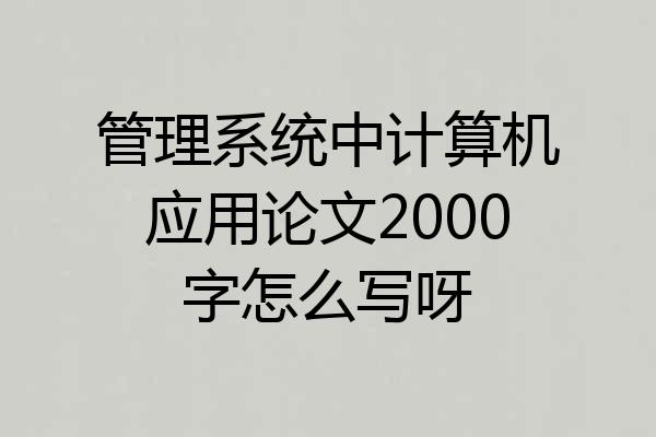 管理系统中计算机应用论文2000字怎么写呀