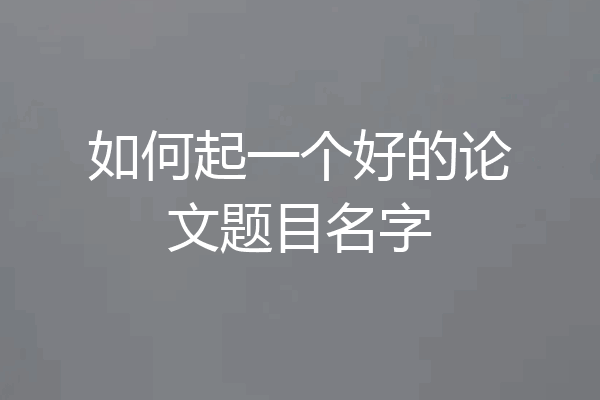 如何起一个好的论文题目名字